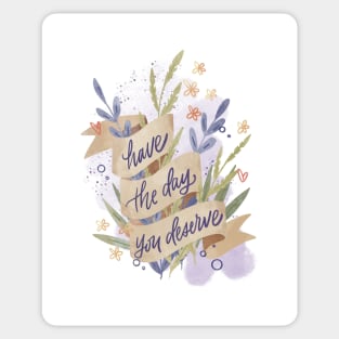 Have The Day You Deserve Sticker